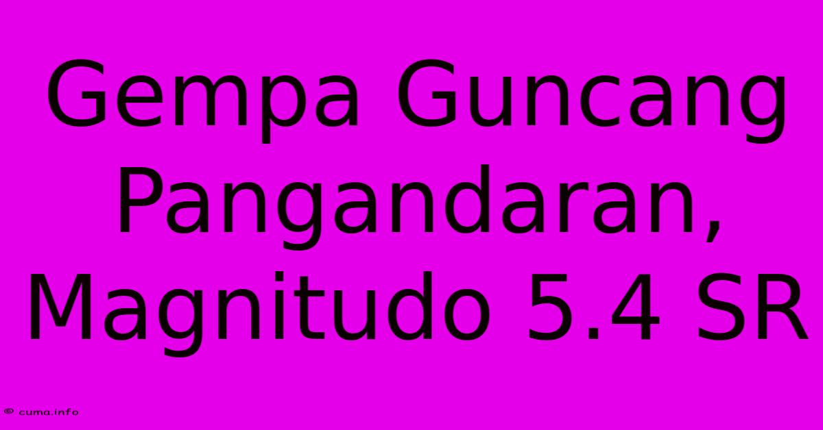 Gempa Guncang Pangandaran, Magnitudo 5.4 SR Gempa Guncang Pangandaran, Magnitudo 5.4 SR