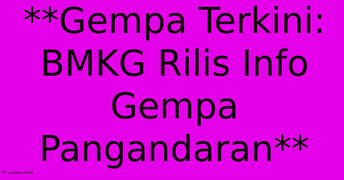 **Gempa Terkini: BMKG Rilis Info Gempa Pangandaran** **Gempa Terkini: BMKG Rilis Info Gempa Pangandaran**