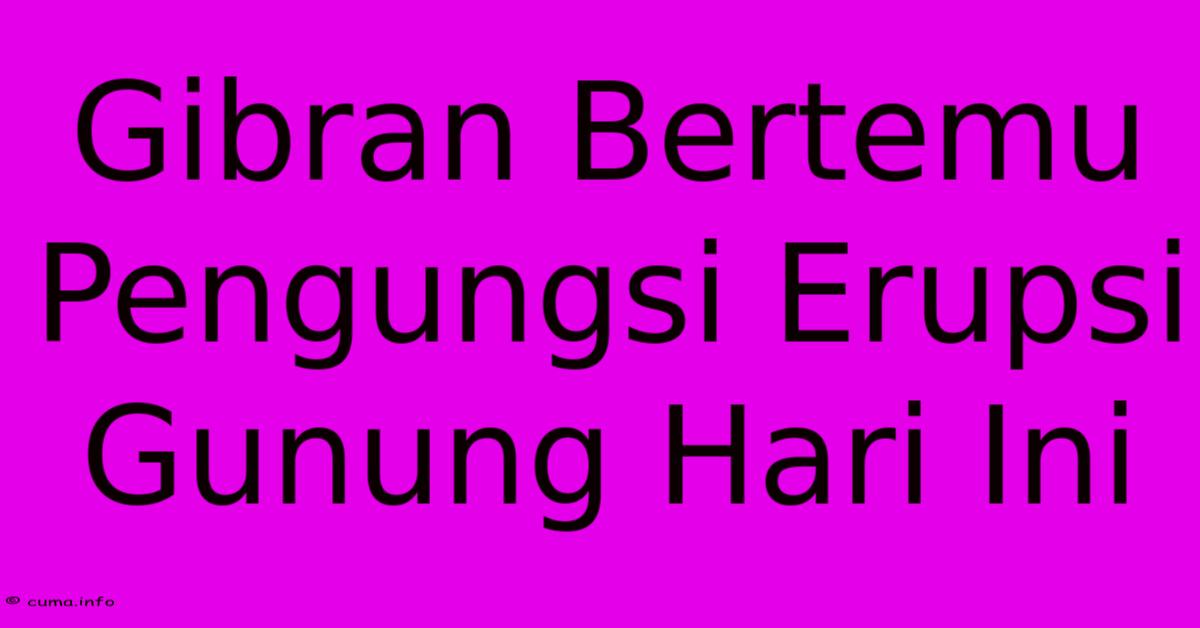 Gibran Bertemu Pengungsi Erupsi Gunung Hari Ini Gibran Bertemu Pengungsi Erupsi Gunung Hari Ini