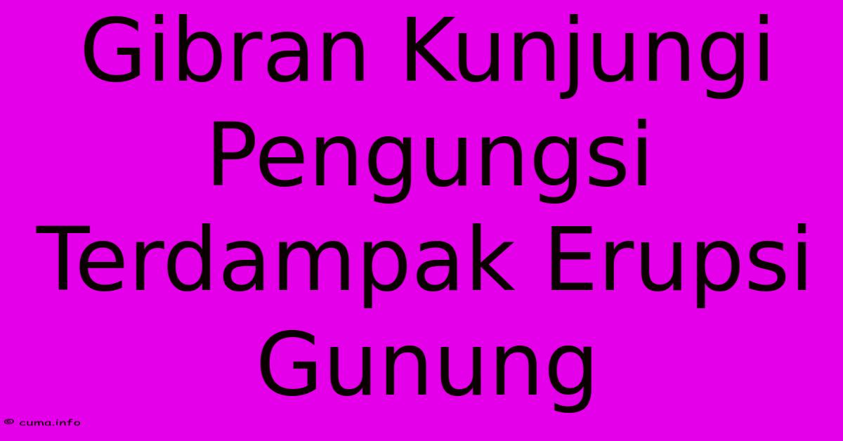 Gibran Kunjungi Pengungsi Terdampak Erupsi Gunung Gibran Kunjungi Pengungsi Terdampak Erupsi Gunung
