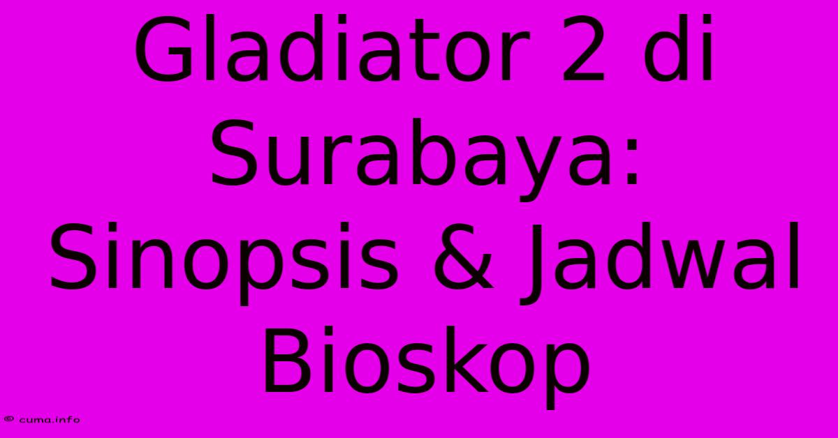 Gladiator 2 Di Surabaya: Sinopsis & Jadwal Bioskop Gladiator 2 Di Surabaya: Sinopsis & Jadwal Bioskop