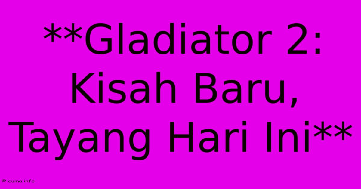 **Gladiator 2: Kisah Baru, Tayang Hari Ini** **Gladiator 2: Kisah Baru, Tayang Hari Ini**