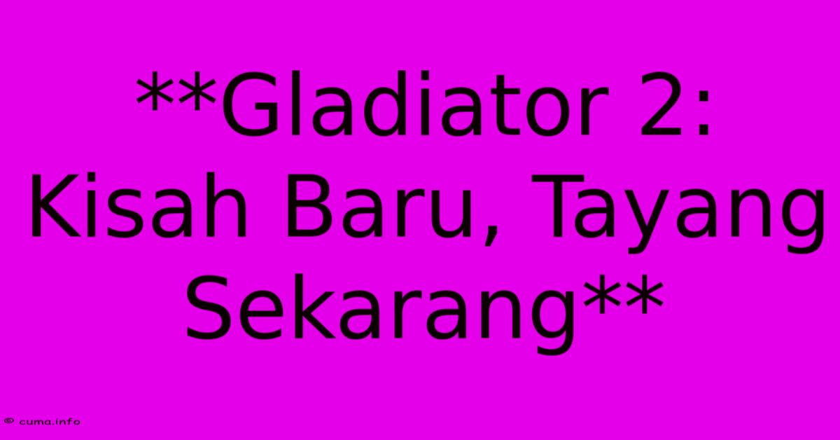 **Gladiator 2: Kisah Baru, Tayang Sekarang** **Gladiator 2: Kisah Baru, Tayang Sekarang**