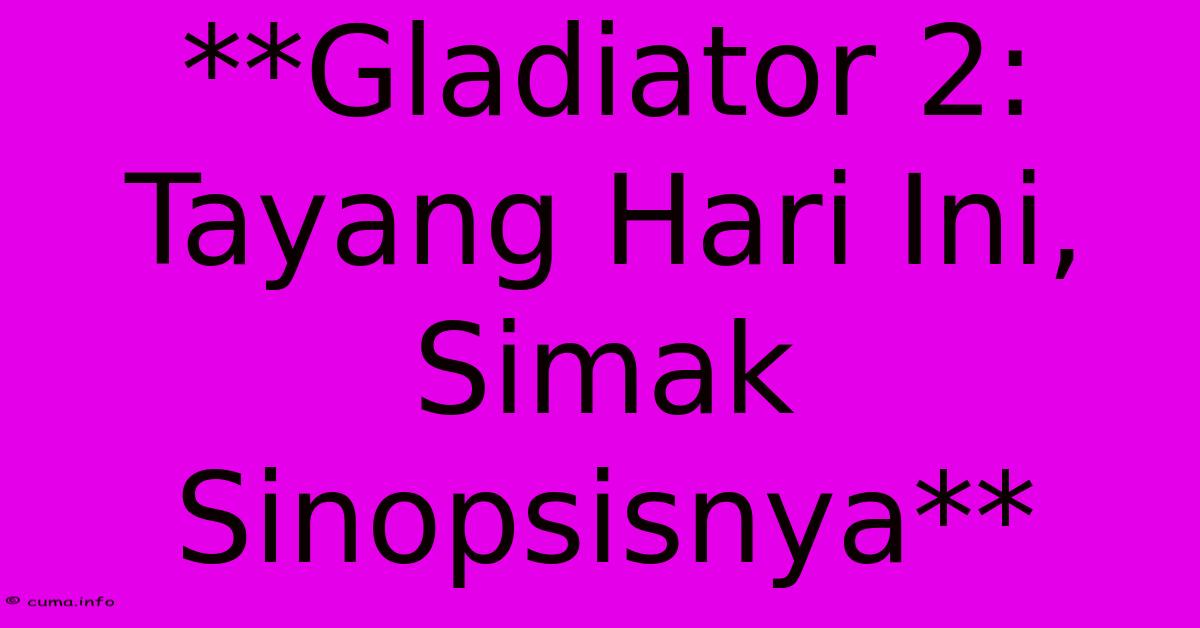 **Gladiator 2: Tayang Hari Ini, Simak Sinopsisnya** **Gladiator 2: Tayang Hari Ini, Simak Sinopsisnya**
