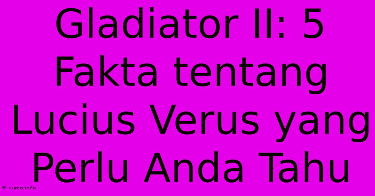 Gladiator II: 5 Fakta Tentang Lucius Verus Yang Perlu Anda Tahu Gladiator II: 5 Fakta Tentang Lucius Verus Yang Perlu Anda Tahu