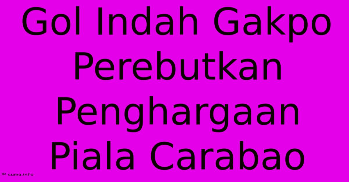 Gol Indah Gakpo Perebutkan Penghargaan Piala Carabao Gol Indah Gakpo Perebutkan Penghargaan Piala Carabao