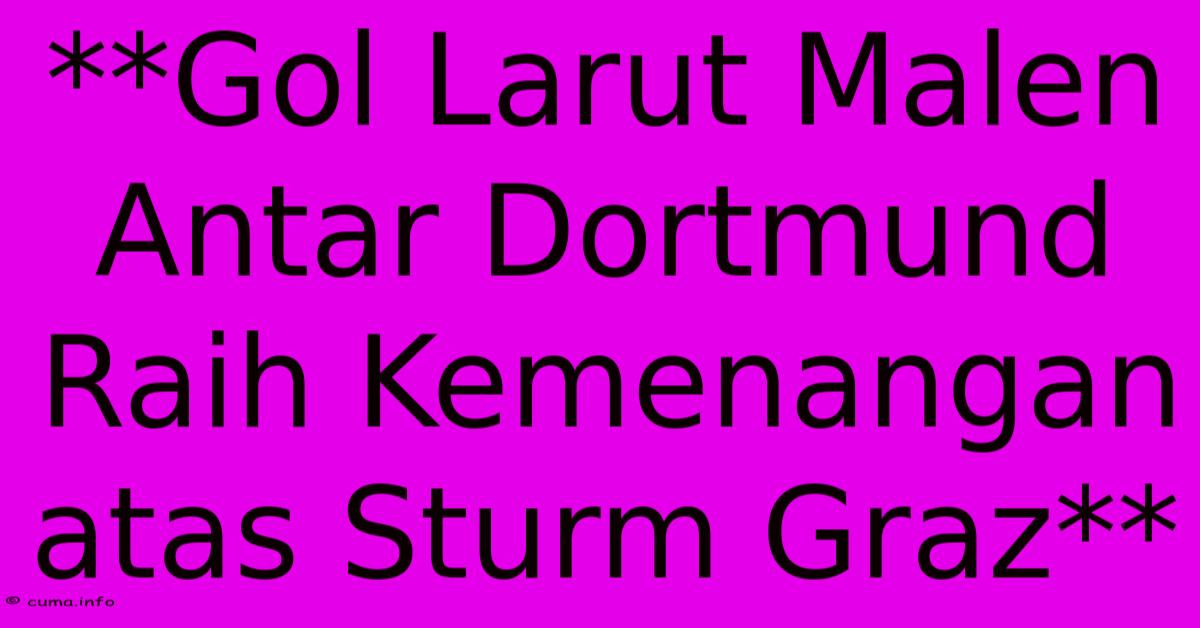 **Gol Larut Malen Antar Dortmund Raih Kemenangan Atas Sturm Graz** **Gol Larut Malen Antar Dortmund Raih Kemenangan Atas Sturm Graz**