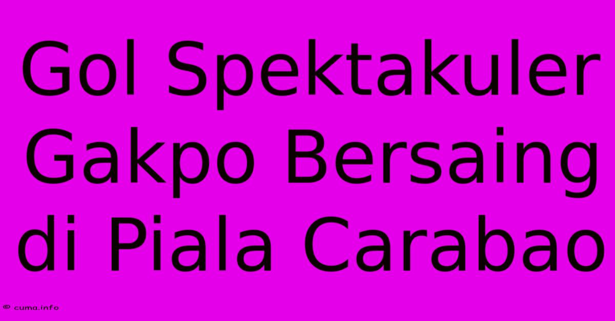 Gol Spektakuler Gakpo Bersaing Di Piala Carabao Gol Spektakuler Gakpo Bersaing Di Piala Carabao