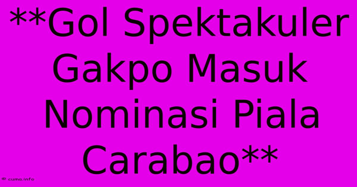 **Gol Spektakuler Gakpo Masuk Nominasi Piala Carabao** **Gol Spektakuler Gakpo Masuk Nominasi Piala Carabao**
