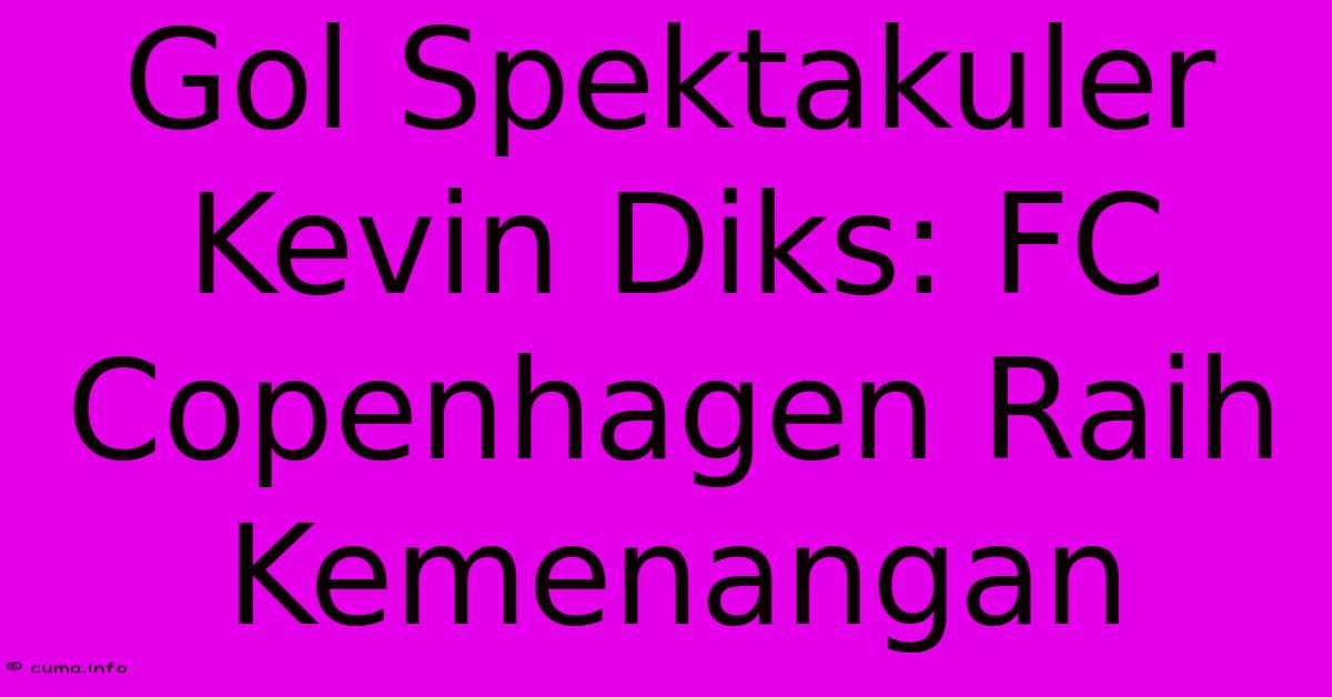 Gol Spektakuler Kevin Diks: FC Copenhagen Raih Kemenangan Gol Spektakuler Kevin Diks: FC Copenhagen Raih Kemenangan