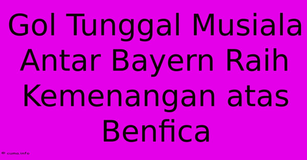 Gol Tunggal Musiala Antar Bayern Raih Kemenangan Atas Benfica Gol Tunggal Musiala Antar Bayern Raih Kemenangan Atas Benfica