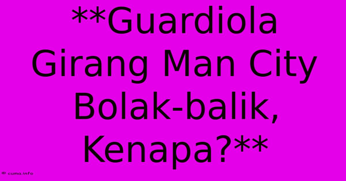 **Guardiola Girang Man City Bolak-balik, Kenapa?** **Guardiola Girang Man City Bolak-balik, Kenapa?**