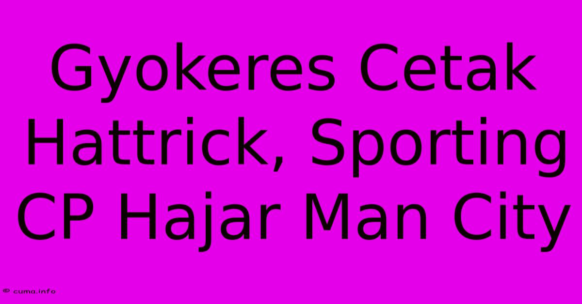 Gyokeres Cetak Hattrick, Sporting CP Hajar Man City Gyokeres Cetak Hattrick, Sporting CP Hajar Man City