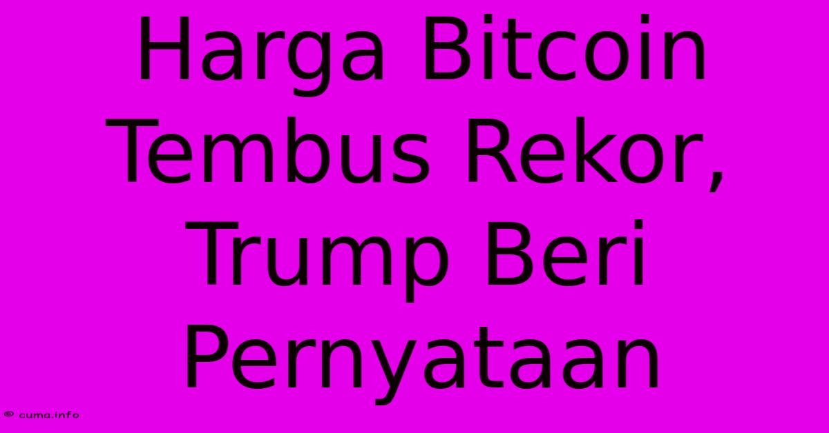Harga Bitcoin Tembus Rekor, Trump Beri Pernyataan Harga Bitcoin Tembus Rekor, Trump Beri Pernyataan