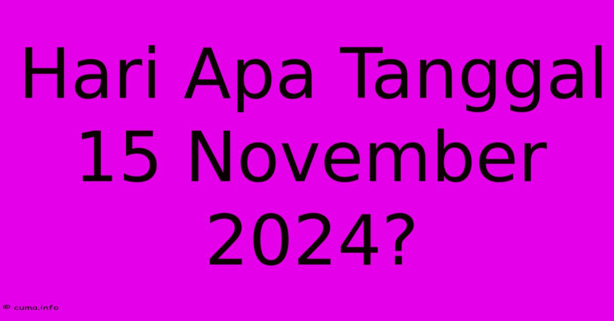 Hari Apa Tanggal 15 November 2024?