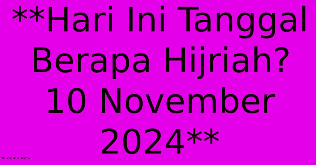 **Hari Ini Tanggal Berapa Hijriah? 10 November 2024** **Hari Ini Tanggal Berapa Hijriah? 10 November 2024**