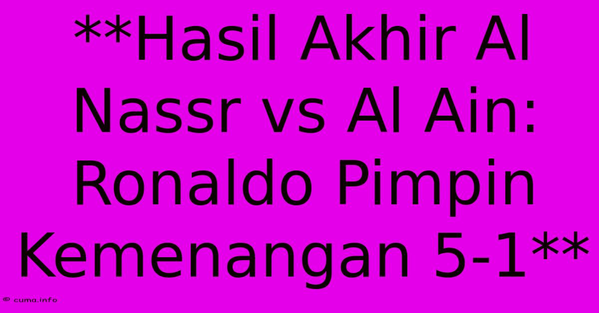 **Hasil Akhir Al Nassr Vs Al Ain: Ronaldo Pimpin Kemenangan 5-1** **Hasil Akhir Al Nassr Vs Al Ain: Ronaldo Pimpin Kemenangan 5-1**