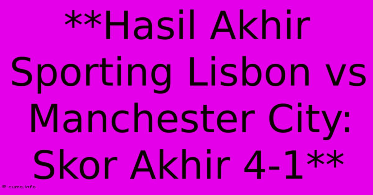 **Hasil Akhir Sporting Lisbon Vs Manchester City: Skor Akhir 4-1** **Hasil Akhir Sporting Lisbon Vs Manchester City: Skor Akhir 4-1**