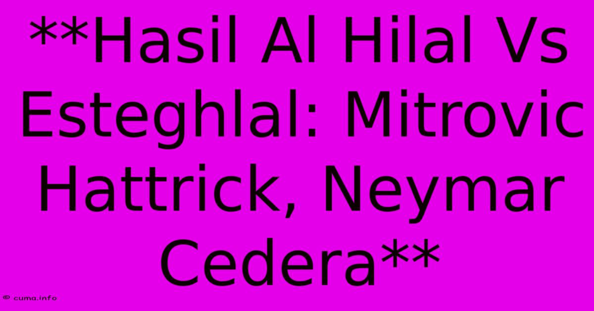**Hasil Al Hilal Vs Esteghlal: Mitrovic Hattrick, Neymar Cedera** **Hasil Al Hilal Vs Esteghlal: Mitrovic Hattrick, Neymar Cedera**