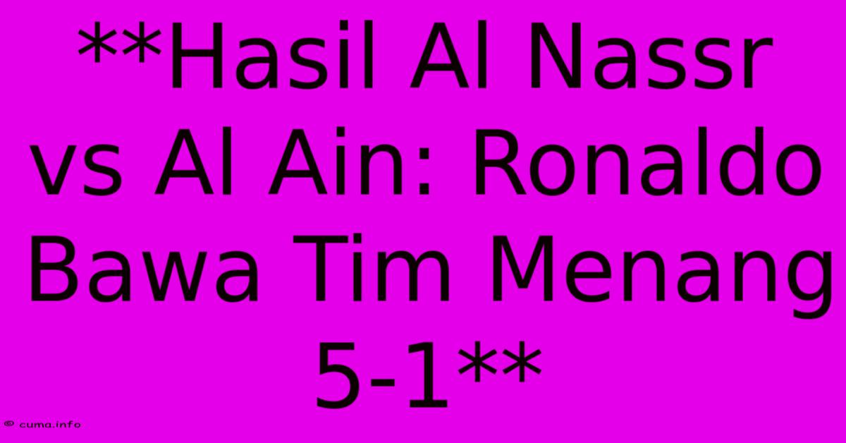 **Hasil Al Nassr Vs Al Ain: Ronaldo Bawa Tim Menang 5-1** **Hasil Al Nassr Vs Al Ain: Ronaldo Bawa Tim Menang 5-1**