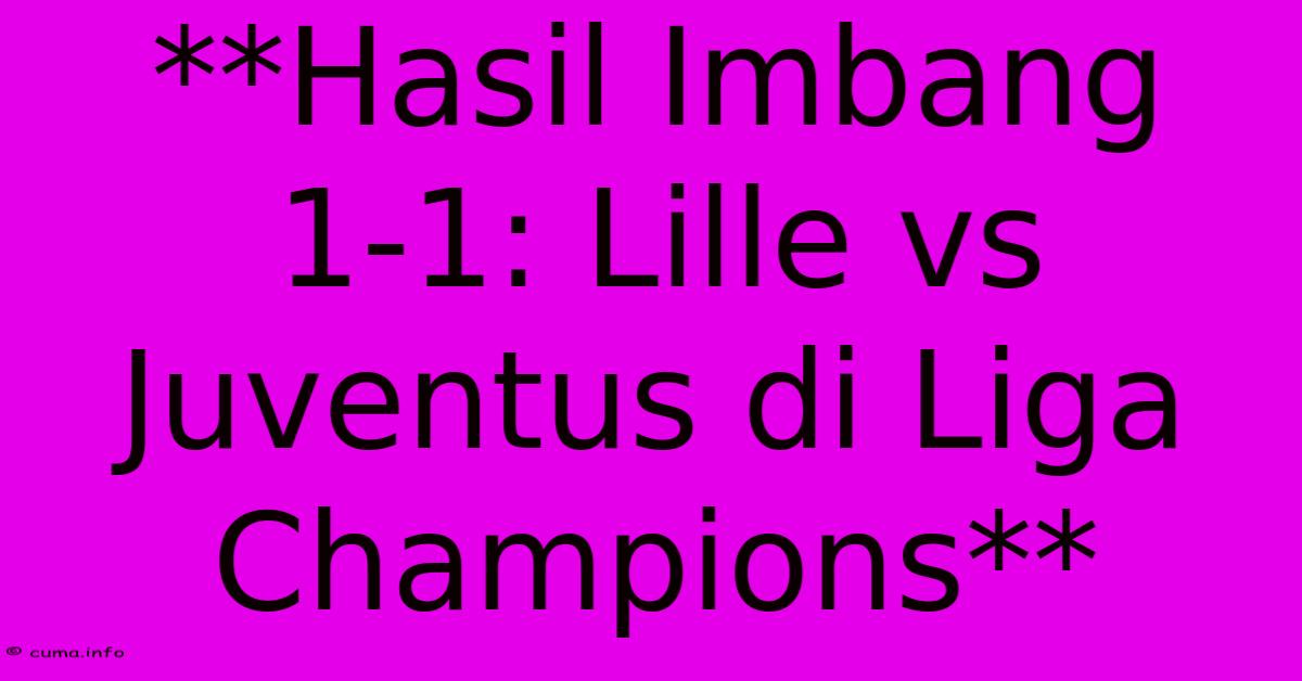 **Hasil Imbang 1-1: Lille Vs Juventus Di Liga Champions** **Hasil Imbang 1-1: Lille Vs Juventus Di Liga Champions**
