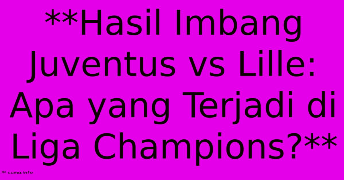 **Hasil Imbang Juventus Vs Lille: Apa Yang Terjadi Di Liga Champions?** **Hasil Imbang Juventus Vs Lille: Apa Yang Terjadi Di Liga Champions?**