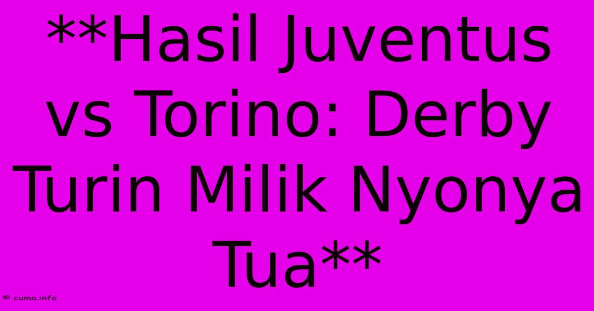 **Hasil Juventus Vs Torino: Derby Turin Milik Nyonya Tua** **Hasil Juventus Vs Torino: Derby Turin Milik Nyonya Tua**