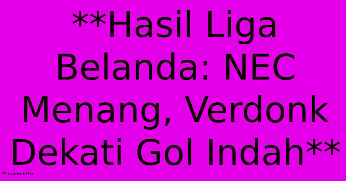 **Hasil Liga Belanda: NEC Menang, Verdonk Dekati Gol Indah** **Hasil Liga Belanda: NEC Menang, Verdonk Dekati Gol Indah**