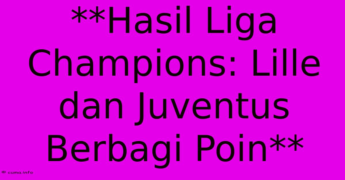 **Hasil Liga Champions: Lille Dan Juventus Berbagi Poin** **Hasil Liga Champions: Lille Dan Juventus Berbagi Poin**