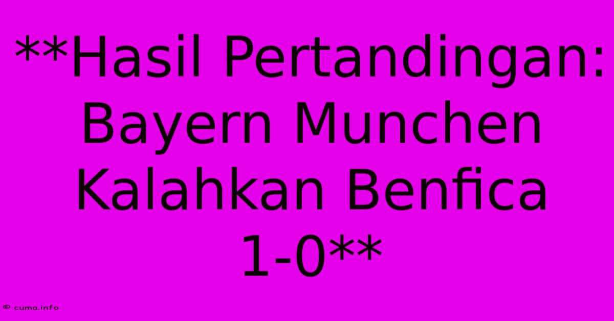 **Hasil Pertandingan: Bayern Munchen Kalahkan Benfica 1-0** **Hasil Pertandingan: Bayern Munchen Kalahkan Benfica 1-0**
