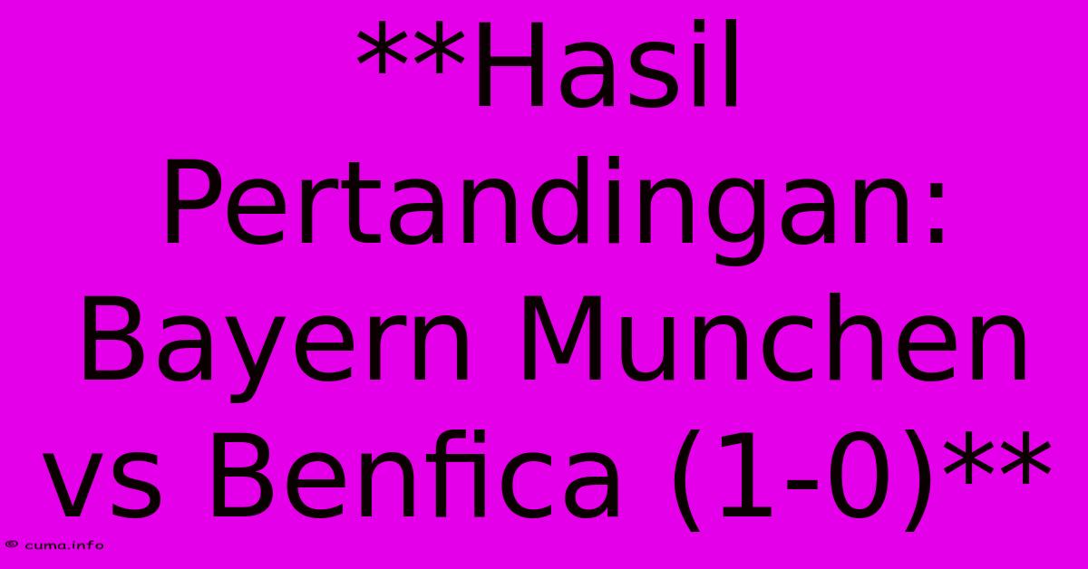 **Hasil Pertandingan: Bayern Munchen Vs Benfica (1-0)** **Hasil Pertandingan: Bayern Munchen Vs Benfica (1-0)**
