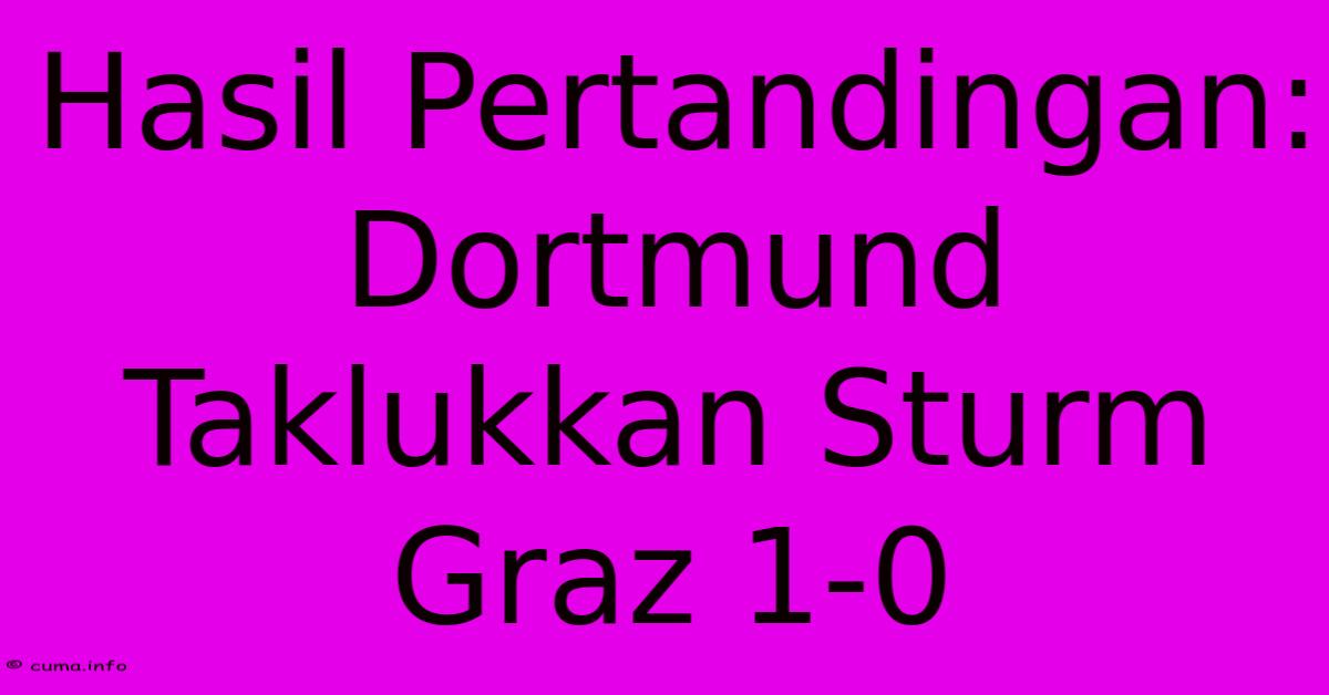 Hasil Pertandingan: Dortmund Taklukkan Sturm Graz 1-0 Hasil Pertandingan: Dortmund Taklukkan Sturm Graz 1-0