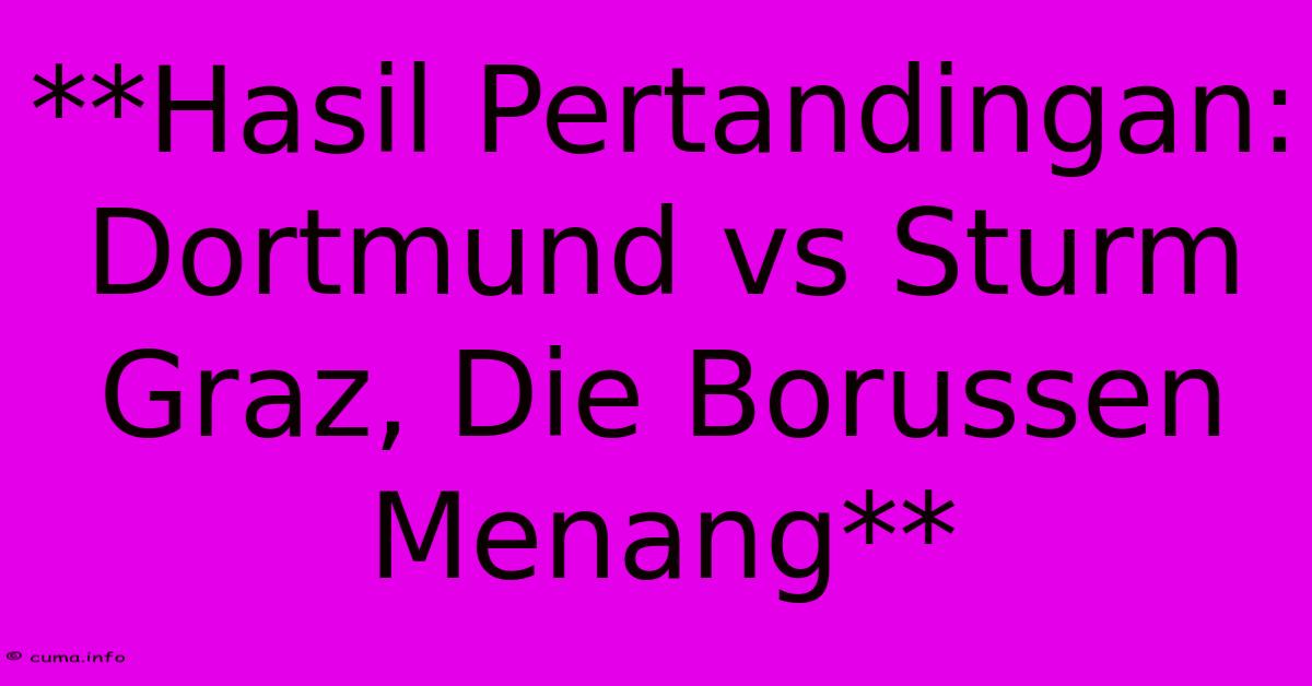 **Hasil Pertandingan: Dortmund Vs Sturm Graz, Die Borussen Menang** **Hasil Pertandingan: Dortmund Vs Sturm Graz, Die Borussen Menang**