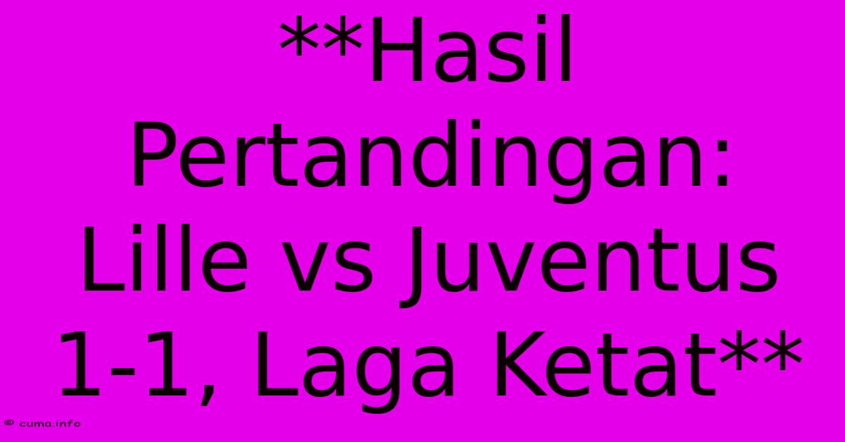**Hasil Pertandingan: Lille Vs Juventus 1-1, Laga Ketat** **Hasil Pertandingan: Lille Vs Juventus 1-1, Laga Ketat**
