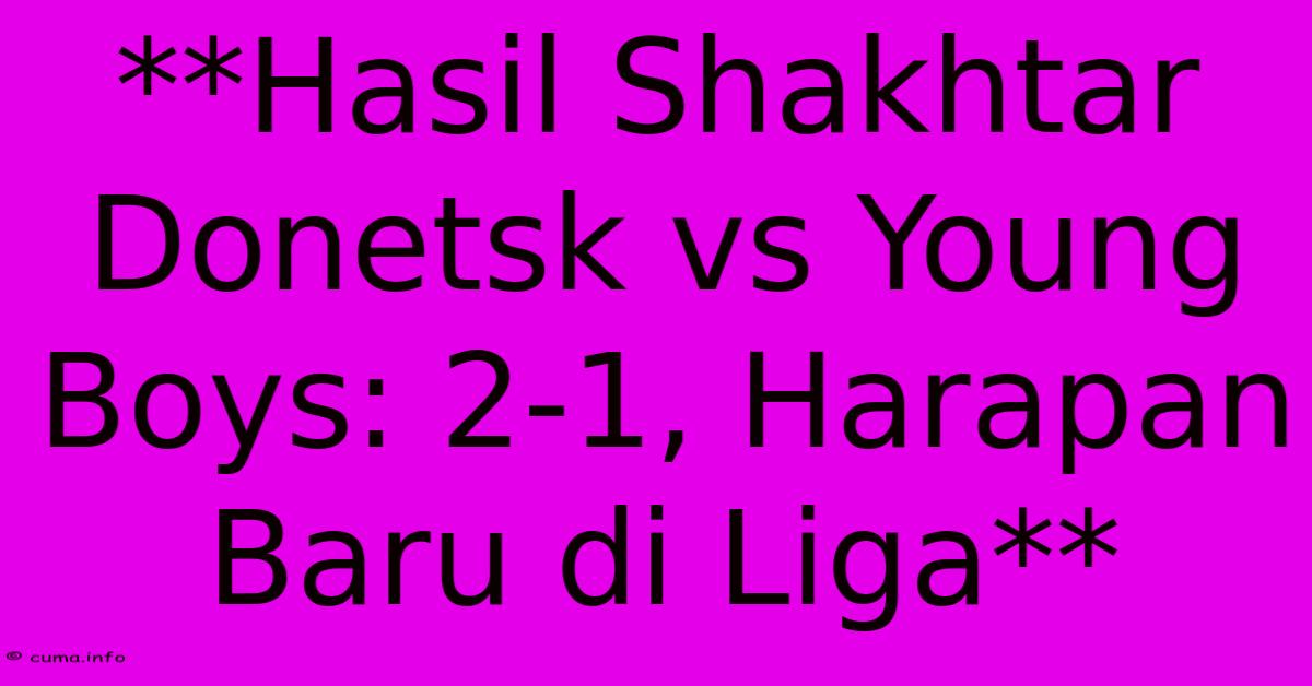 **Hasil Shakhtar Donetsk Vs Young Boys: 2-1, Harapan Baru Di Liga** **Hasil Shakhtar Donetsk Vs Young Boys: 2-1, Harapan Baru Di Liga**