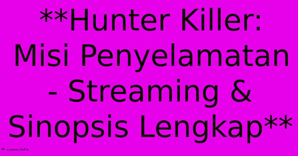 **Hunter Killer: Misi Penyelamatan - Streaming & Sinopsis Lengkap** **Hunter Killer: Misi Penyelamatan - Streaming & Sinopsis Lengkap**