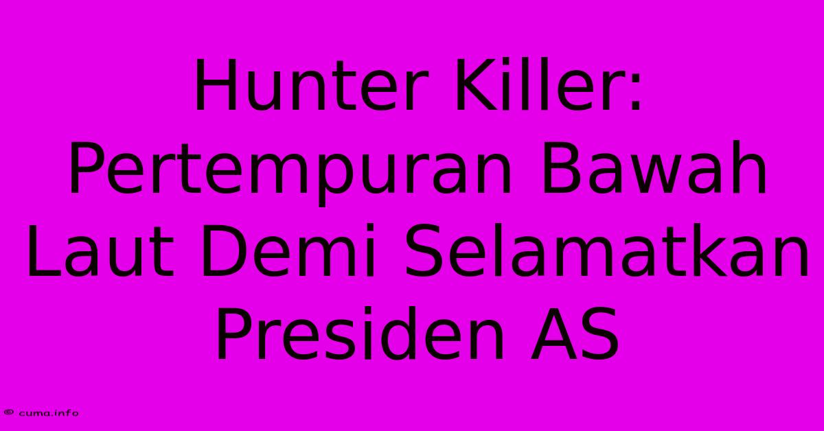 Hunter Killer: Pertempuran Bawah Laut Demi Selamatkan Presiden AS Hunter Killer: Pertempuran Bawah Laut Demi Selamatkan Presiden AS