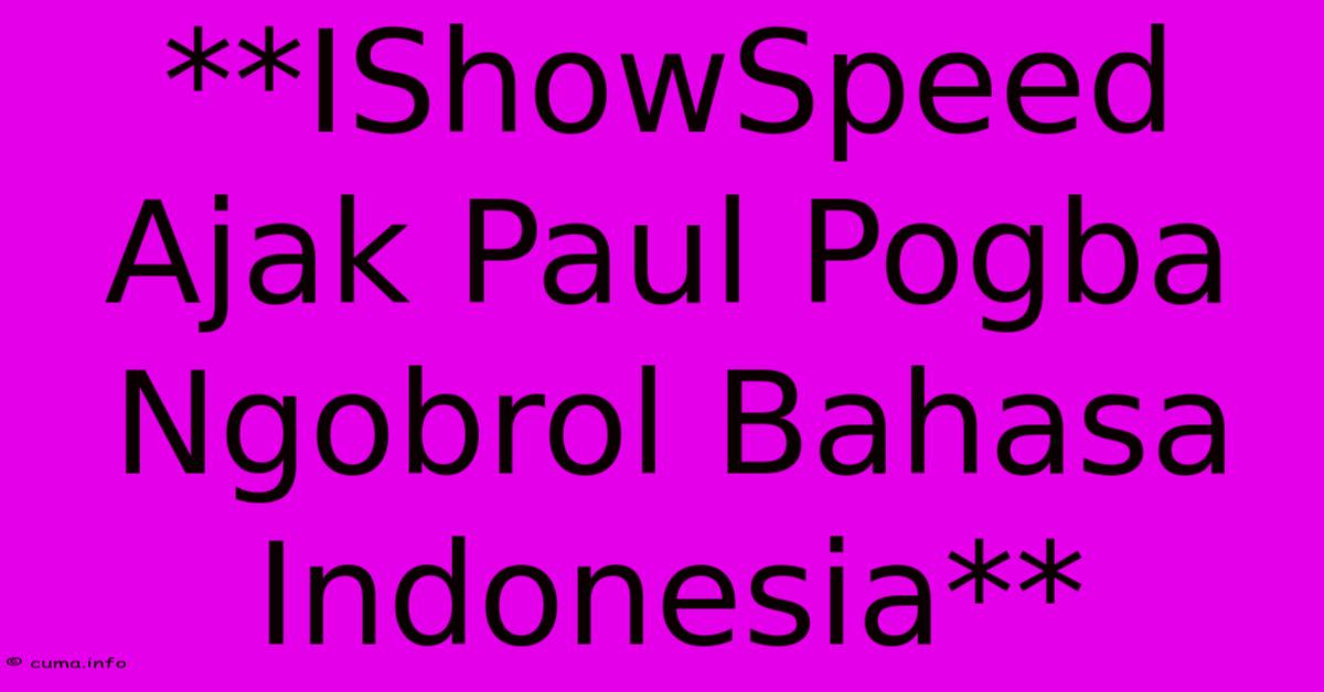 **IShowSpeed Ajak Paul Pogba Ngobrol Bahasa Indonesia** **IShowSpeed Ajak Paul Pogba Ngobrol Bahasa Indonesia**
