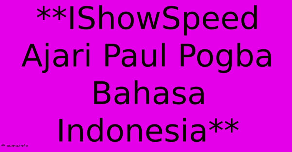 **IShowSpeed Ajari Paul Pogba Bahasa Indonesia** **IShowSpeed Ajari Paul Pogba Bahasa Indonesia**