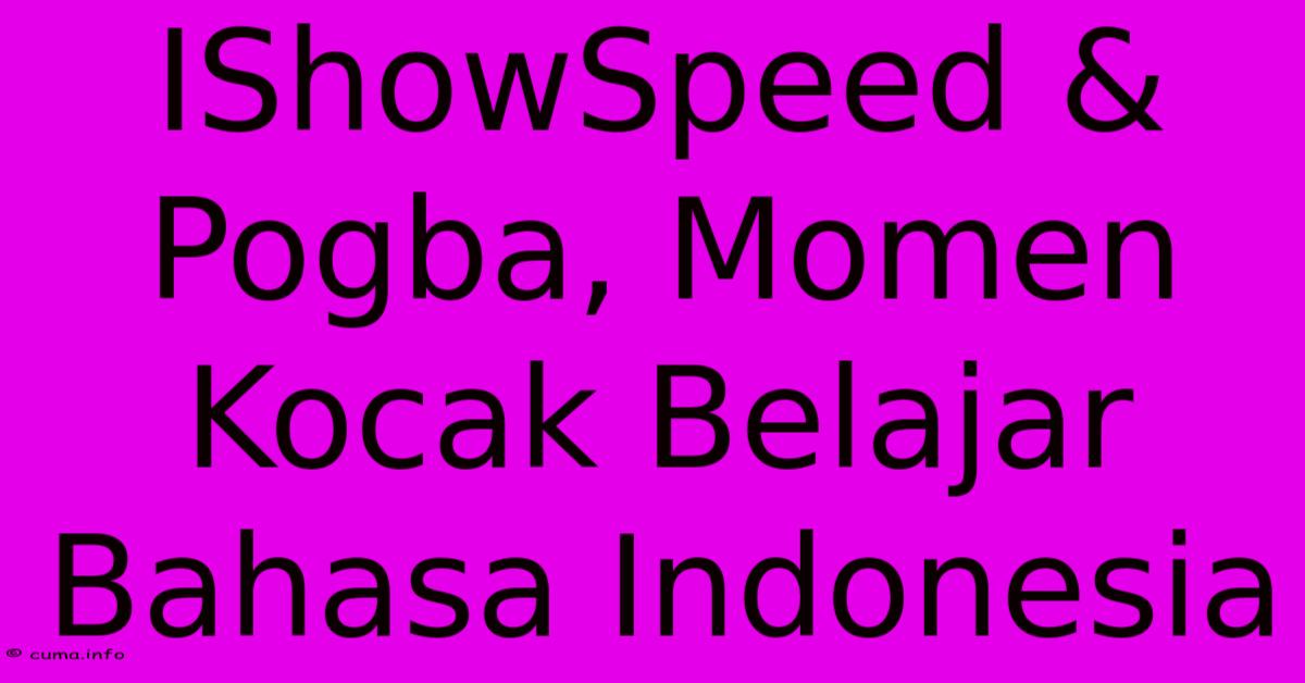 IShowSpeed & Pogba, Momen Kocak Belajar Bahasa Indonesia IShowSpeed & Pogba, Momen Kocak Belajar Bahasa Indonesia