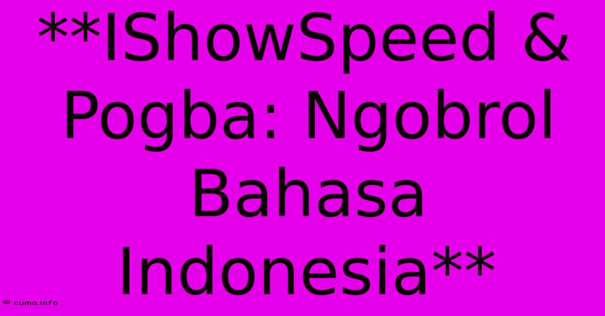 **IShowSpeed & Pogba: Ngobrol Bahasa Indonesia** **IShowSpeed & Pogba: Ngobrol Bahasa Indonesia**