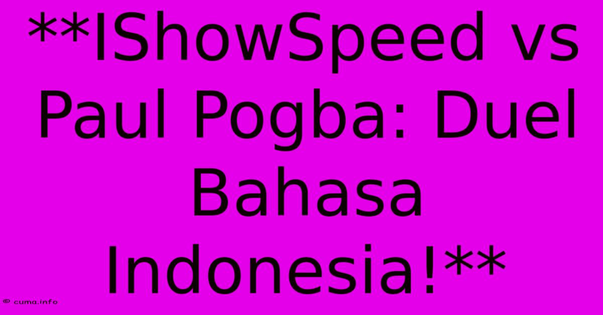 **IShowSpeed Vs Paul Pogba: Duel Bahasa Indonesia!** **IShowSpeed Vs Paul Pogba: Duel Bahasa Indonesia!**