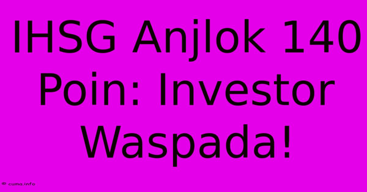 IHSG Anjlok 140 Poin: Investor Waspada! IHSG Anjlok 140 Poin: Investor Waspada!