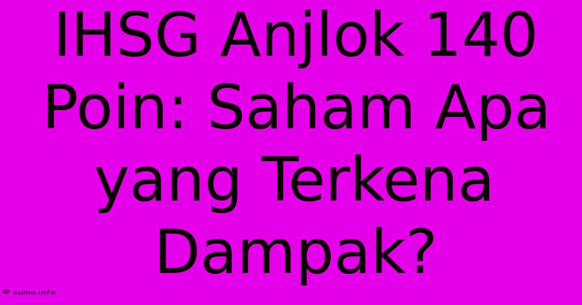 IHSG Anjlok 140 Poin: Saham Apa Yang Terkena Dampak? IHSG Anjlok 140 Poin: Saham Apa Yang Terkena Dampak?