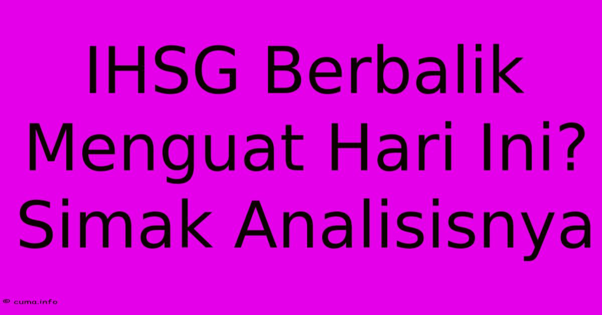 IHSG Berbalik Menguat Hari Ini? Simak Analisisnya IHSG Berbalik Menguat Hari Ini? Simak Analisisnya