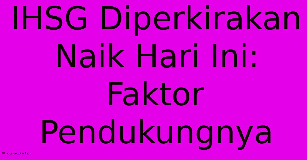 IHSG Diperkirakan Naik Hari Ini: Faktor Pendukungnya IHSG Diperkirakan Naik Hari Ini: Faktor Pendukungnya