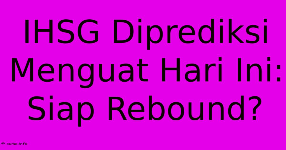 IHSG Diprediksi Menguat Hari Ini: Siap Rebound? IHSG Diprediksi Menguat Hari Ini: Siap Rebound?