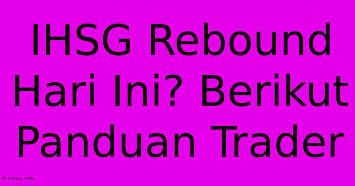 IHSG Rebound Hari Ini? Berikut Panduan Trader IHSG Rebound Hari Ini? Berikut Panduan Trader