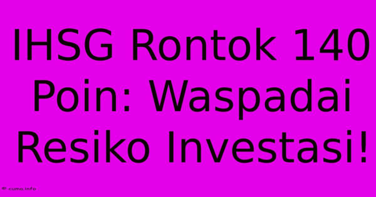 IHSG Rontok 140 Poin: Waspadai Resiko Investasi! IHSG Rontok 140 Poin: Waspadai Resiko Investasi!
