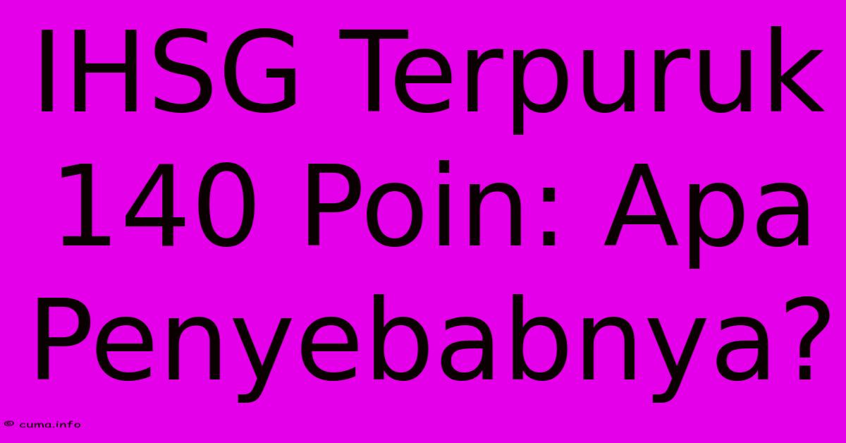 IHSG Terpuruk 140 Poin: Apa Penyebabnya? IHSG Terpuruk 140 Poin: Apa Penyebabnya?